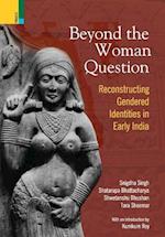 Beyond the Women in Question: Reconstructing Gendered Identities in Early India 