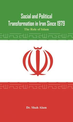 Social and Political Transformation in Iran Since 1979 : The Role of Islam