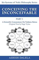 Conceiving the Inconceivable Part 1: A Scientific Commentary on Vedanta Sutras 