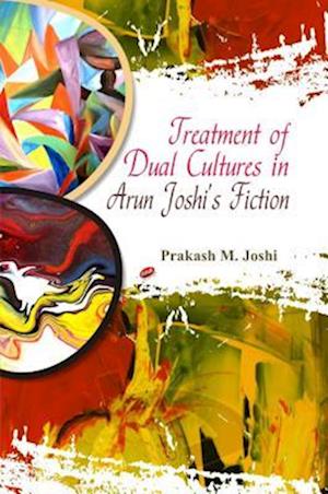 Treatment of Dual Cultures in Arun Joshi's Fiction