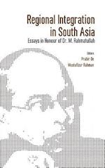 Regional Integration in South Asia: Essays in Honour of Dr M Rahmatullah 