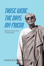 Those Were the Days My Friend: Reminiscences of a Civil Servant 