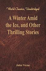 A Winter Amid the Ice, and Other Thrilling Stories (World Classics, Unabridged)