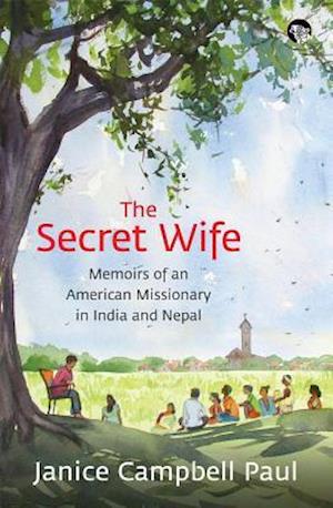 The Secret Wife : Memoirs of an American Missionary in India and Nepal