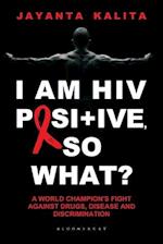 I am HIV Positive, So What?