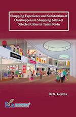 Shopping Experience and Satisfaction of Outshoppers in Shopping Malls of Selected Cities in Tamil Nadu