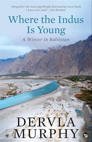 Where the Indus Is Young : A Winter in Baltistan