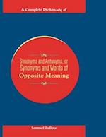 A COMPLETE DICTIONARY OF SYNONYMS AND ANTONYMS, OR SYNONYMS AND WORDS OF OPPOSITE MEANING 