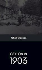 Ceylon in 1903 Describing the Progress of the Island since 1803 
