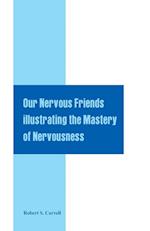 Our Nervous Friends Illustrating the Mastery of Nervousness