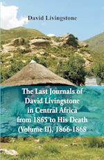 The Last Journals of David Livingstone, in Central Africa, from 1865 to His Death, (Volume 2), 1866-1868