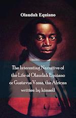 The Interesting Narrative of the Life of Olaudah Equiano, Or Gustavus Vassa, The African Written By Himself
