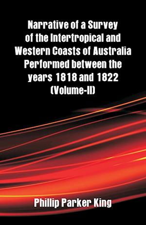 Narrative of a Survey of the Intertropical and Western Coasts of Australia Performed between the years 1818 and 1822