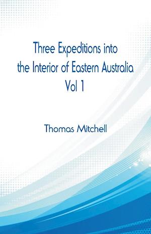 Three Expeditions into the Interior of Eastern Australia,