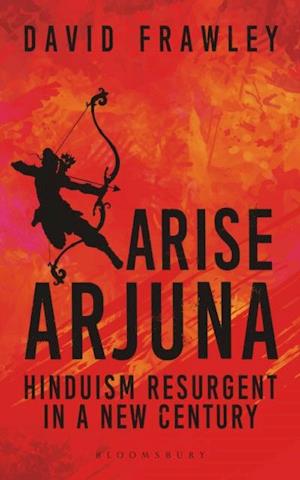 Arise Arjuna : Hinduism Resurgent in a New Century