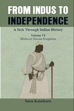 From Indus to Independence - A Trek Through Indian History: (Vol VI Medieval Deccan Kingdoms) 