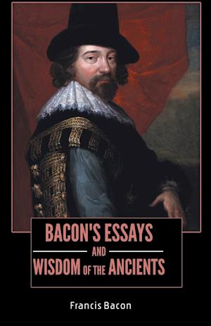 BACON'S ESSAYS and WISDOM OF THE ANCIENTS