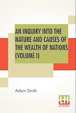 An Inquiry Into The Nature And Causes Of The Wealth Of Nations (Volume I)