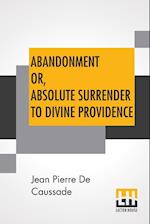 Abandonment Or, Absolute Surrender To Divine Providence