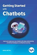 Getting Started with Chatbots: learn and create your own chatbot with deep understanding of Artificial Intelligence and Machine Learning 
