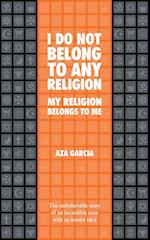 I Do Not Belong To Any Religion My Religion Belongs To Me 