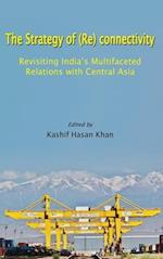 The Strategy of (Re) connectivity: Revisiting India's Multifaceted Relations with Central Asia 