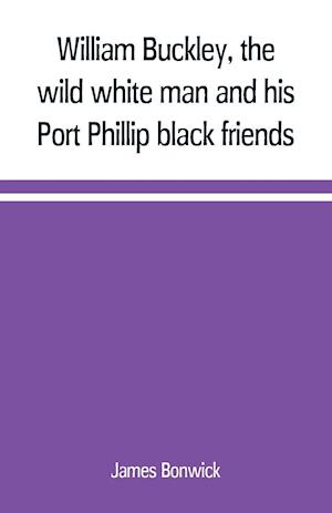 William Buckley, the wild white man and his Port Phillip black friends