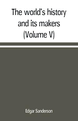 The world's history and its makers (Volume V)