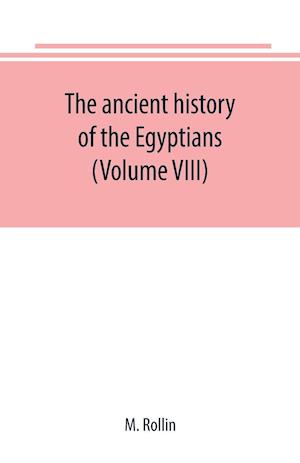 The ancient history of the Egyptians, Carthaginians, Assyrians, Medes and Persians, Grecians and Macedonians (Volume VIII)