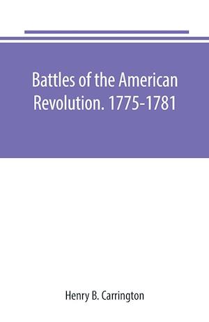 Battles of the American Revolution. 1775-1781. Historical and military criticism, with topographical illustration