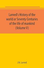 Larned's History of the world or Seventy Centuries of the life of mankind (Volume V)