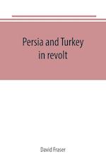 Persia and Turkey in revolt