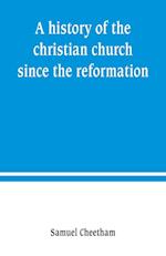 A history of the christian church since the reformation