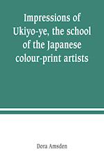 Impressions of Ukiyo-ye, the school of the Japanese colour-print artists