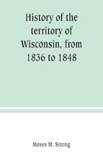 History of the territory of Wisconsin, from 1836 to 1848