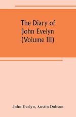The diary of John Evelyn (Volume III)