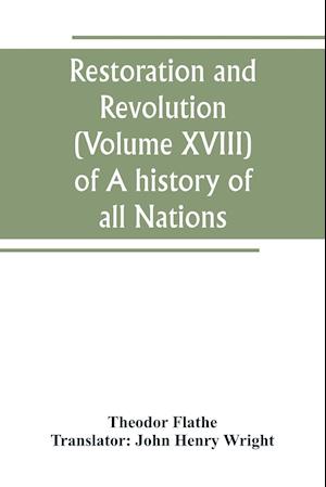 Restoration and Revolution (Volume XVIII) of A history of all Nations