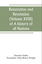 Restoration and Revolution (Volume XVIII) of A history of all Nations