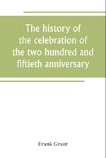 The history of the celebration of the two hundred and fiftieth anniversary of the incorporation of the town of Westfield, Massachusetts, August 31, September 1, 2, 3, 1919, and appendix with reminiscences of the last half-century