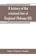 A history of the criminal law of England (Volume III)