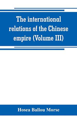 The international relations of the Chinese empire (Volume III)