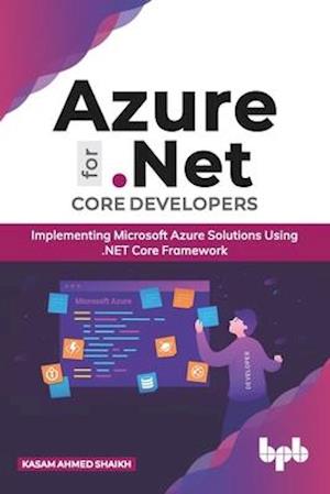 Azure for .NET Core Developers: Implementing Microsoft Azure Solutions Using .NET Core Framework (English Edition)