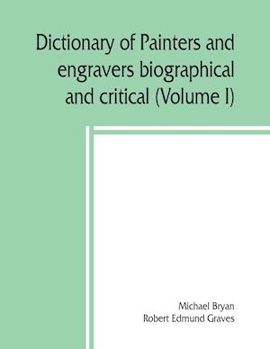 Dictionary of painters and engravers, biographical and critical (Volume I)