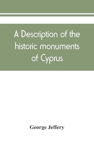 A description of the historic monuments of Cyprus. Studies in the archaeology and architecture of the island