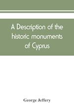 A description of the historic monuments of Cyprus. Studies in the archaeology and architecture of the island