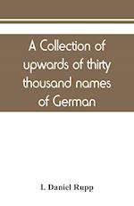 A collection of upwards of thirty thousand names of German, Swiss, Dutch, French and other immigrants in Pennsylvania from 1727-1776, with a statement of the names of ships, whence they sailed, and the date of their arrival at Philadelphia, chronologicall