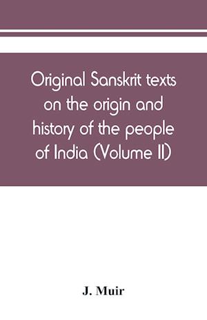 Original Sanskrit texts on the origin and history of the people of India, their religion and institutions (Volume II)