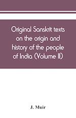 Original Sanskrit texts on the origin and history of the people of India, their religion and institutions (Volume II)