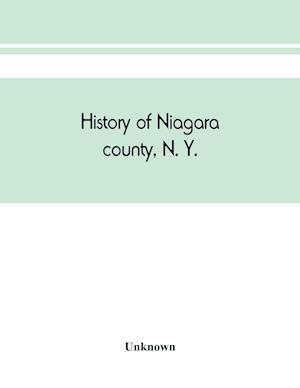 History of Niagara county, N. Y., with illustrations descriptive of its scenery, private residences, public buildings, fine blocks, and important manufactories, and portraits of old pioneers and prominent residents