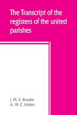 The transcript of the registers of the united parishes of S. Mary Woolnoth and S. Mary Woolchurch Haw, in the city of London, from their commencement 1538 to 1760. To which is prefixed a short account of both parishes, list of rectors and churchwardens, c